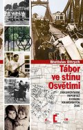 Ditrych Břetislav: Tábor ve stínu Osvětimi - Dokumentární reportáž o osudu krakovských Židů