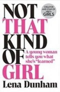 Dunhamová Lena: Not That Kind of Girl: A Young Woman Tells You What She´s Learned