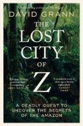 Grann David: The Lost City of Z: A Legendary British Explorer´s Deadly Quest to Uncover