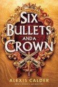 Alexis Calder: Six Bullets and A Crown