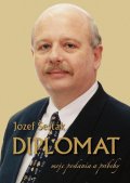 Šesták Jozef: DIPLOMAT moje poslania a príbehy (slovensky)