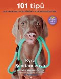 Sundanceová Kyra: 101 tipů jak vychovat poslušného a spokojeného psa