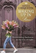 Choquette Sonia: Waking Up in Paris: Overcoming Darkness in the City of Light