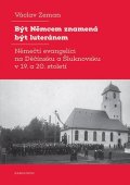 Zeman Václav: Být Němcem znamená být luteránem - Němečtí evangelíci na Děčínsku a Šluknov