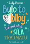 Donovan Sally: Bylo to blbý - Podivuhodná síla traumatu