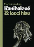 Soukup Martin: Kanibalové & lovci hlav - Papuánci představ a skutečností