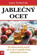 Trvieri Larry: Jablečný ocet - 80 zdravotních potíží od A do Z a jejich léčba jablečným oc