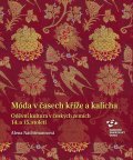 Nachtmannová Alena: Móda v časech kříže a kalicha - Oděvní kultura v českých zemích 14. a 15. s