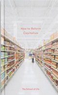 The School of Life: How to Reform Capitalism