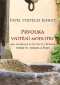 Kohut Pavel Vojtěch: Prvouka vnitřní modlitby - Jak probírat svůj život s Bohem podle sv. Terezi