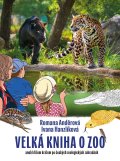 Anděrová Romana: Velká kniha o ZOO aneb křížem krážem po českých zoologických zahradách