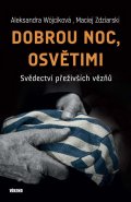 Wójciková Aleksandra: Dobrou noc, Osvětimi - Svědectví přeživších vězňů