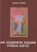 Steiner Rudolf: Jak dosáhneme poznání vyšších světů?