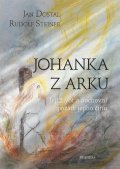 Dostal Jan: Johanka z Arku - Její život a duchovní pozadí jejího činu