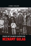 Viola Lynne: Neznámý gulag - Ztracený svět Stalinových zvláštních osad