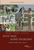 Kattwinkel Karin: Když koně mají problémy - Celostní léčba koní v praxi
