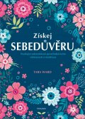 Ward Tara: Získej sebedůvěru - Posilujte sebevědomí prostřednictvím všímavosti a medit