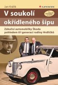 Králík Jan: V soukolí okřídleného šípu - Zákulisí automobilky Škoda pohledem tří genera