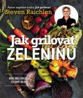 Raichlen Steven: Jak grilovat zeleninu - Nová bible grilování zeleniny na ohni