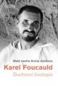 Malá sestra Annie Ježíšova: Karel Foucauld - Duchovní životopis