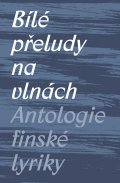Švec Michal: Bílé přeludy na vlnách - Antologie finské lyriky