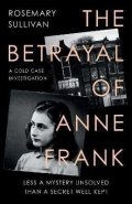Sullivan Rosemary: The Betrayal of Anne Frank : A Cold Case Investigation