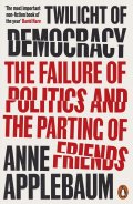 Applebaumová Anne: Twilight of Democracy: The Failure of Politics and the Parting of Friends