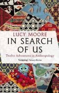 Moore Lucy: In Search of Us: Twelve Adventures in Anthropology
