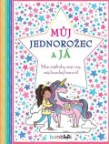 Baileyová Ellen, Wrightová Becca, Frenchová Felicity: Můj jednorožec a já - Moje myšlenky, moje sny, můj kouzelný kamarád