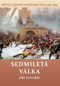 Kovařík Jiří: Sedmiletá válka - Bitvy a osudy válečníků VIII. (1756-1763)