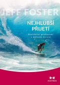 Foster Jeff: Nejhlubší přijetí - Radikální probuzení v běžném životě