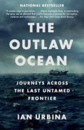 Urbina Ian: The Outlaw Ocean : Journeys Across the Last Untamed Frontier
