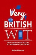 Benson Richard: Very British Wit : Quips and Quotes to Suit All Manner of Occasions