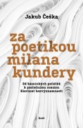 Češka Jakub: Za poetikou Milana Kundery - Od básnických počátků k poslednímu románu Slav