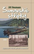 Neumann Jiří: Šumavské střípky - Zajímavosti o lidech, řemeslech a přírodě