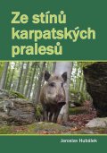 Hubálek Jaroslav: Ze stínů karpatských pralesů