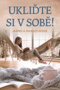 Mandžuková Jarmila: Ukliďte si v sobě!