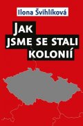 Švihlíková Ilona: Jak jsme se stali kolonií