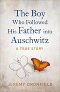 Dronfield Jeremy: The Boy Who Followed His Father into Auschwitz : The Sunday Times Bestselle