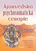 Frawley David: Ájurvédská psychosomatická terapie - Jógová léčba duše, mysli a proměna věd