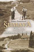 Zemanová Erika: Šumava - Kronika roklanských chat