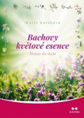 Kotábová Marie: Bachovy květové esence - Brána do duše