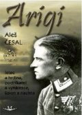 Česal Aleš: Arigi - Letec a hrdina, podnikatel a vynálezce, špion a nacista