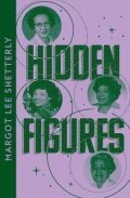 Shetterly Margot Lee: Hidden Figures: The Untold Story of the African American Women Who Helped W