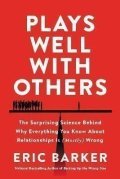 Barker Eric: Plays Well with Others : The Surprising Science Behind Why Everything You K