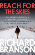 Branson Richard: Reach for the Skies : Ballooning, Birdmen and Blasting into Space