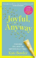 Kate Bowler: Joyful, Anyway