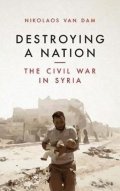Van Dam Nikolaos: Destroying a Nation : The Civil War in Syria