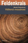 Feldenkrais Moshé: Vtělená moudrost