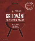 Brand Christoph: Grilování - Voňavé maso, ryby, zelenina